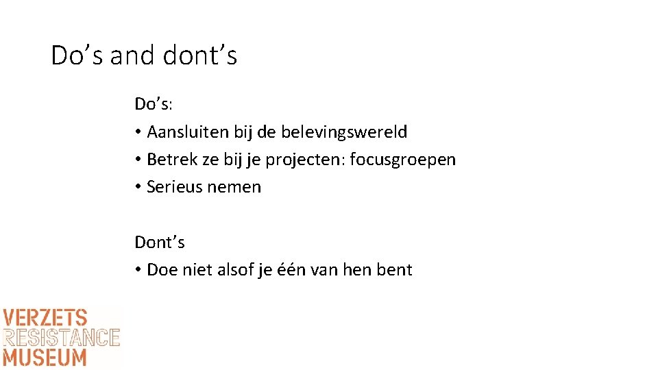 Do’s and dont’s Do’s: • Aansluiten bij de belevingswereld • Betrek ze bij je