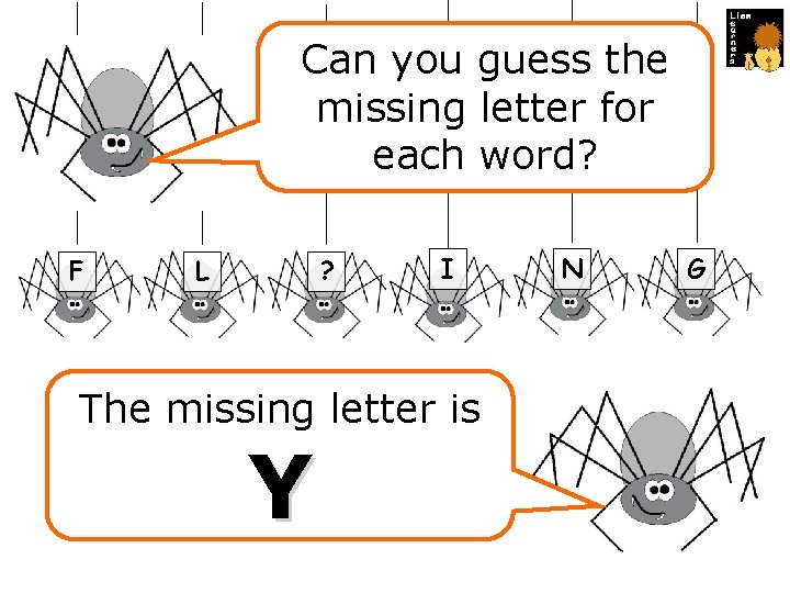 Can you guess the missing letter for each word? F L ? I The