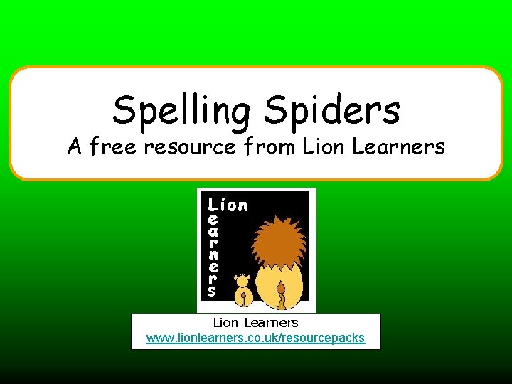 Spelling Spiders A free resource from Lion Learners www. lionlearners. co. uk/resourcepacks 