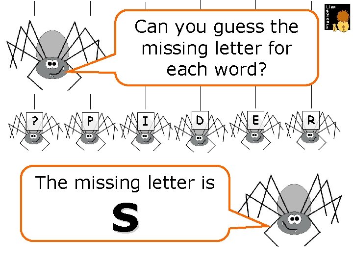 Can you guess the missing letter for each word? ? P I D The