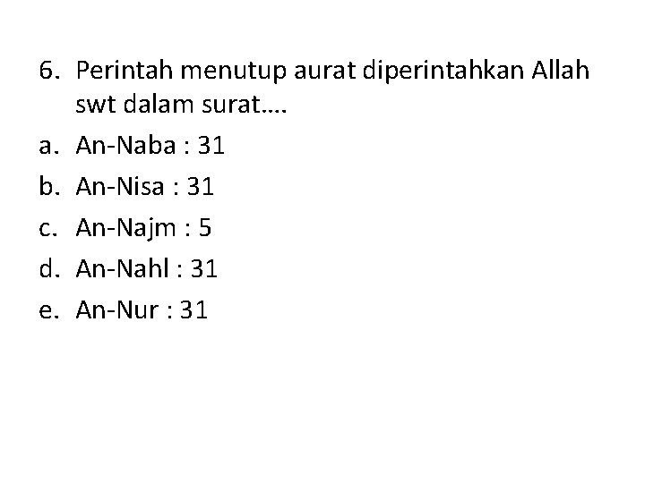 6. Perintah menutup aurat diperintahkan Allah swt dalam surat…. a. An-Naba : 31 b. 6. Perintah menutup aurat diperintahkan Allah swt dalam surat…. a. An-Naba : 31 b.