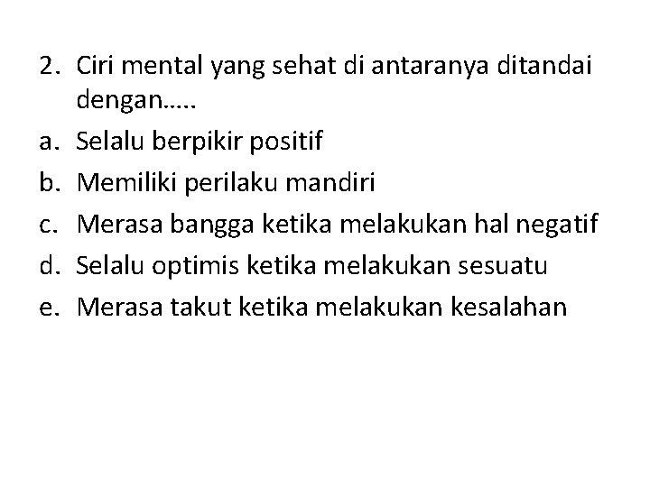 2. Ciri mental yang sehat di antaranya ditandai dengan…. . a. Selalu berpikir positif 2. Ciri mental yang sehat di antaranya ditandai dengan…. . a. Selalu berpikir positif