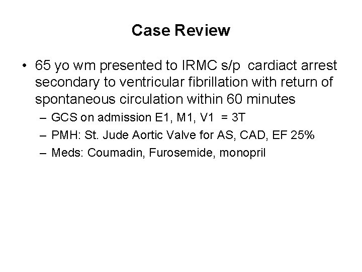 Case Review • 65 yo wm presented to IRMC s/p cardiact arrest secondary to
