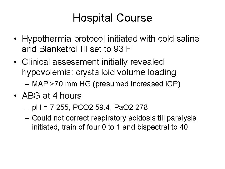 Hospital Course • Hypothermia protocol initiated with cold saline and Blanketrol III set to