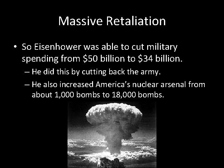 Massive Retaliation • So Eisenhower was able to cut military spending from $50 billion