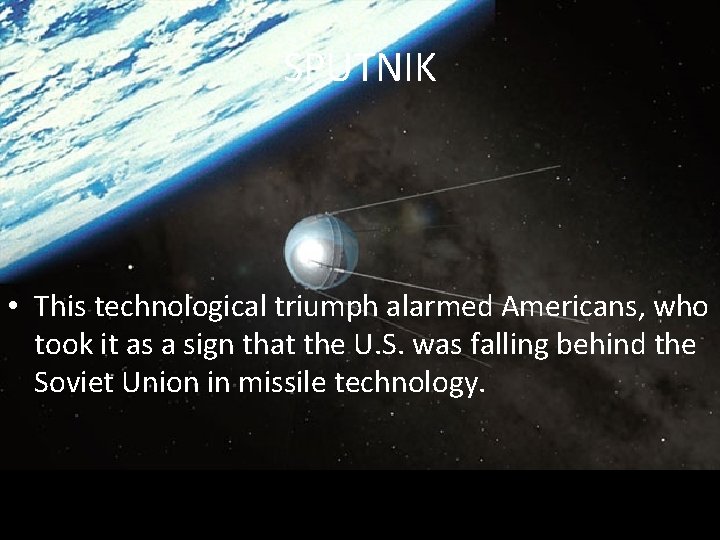SPUTNIK • This technological triumph alarmed Americans, who took it as a sign that