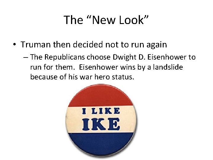 The “New Look” • Truman then decided not to run again – The Republicans