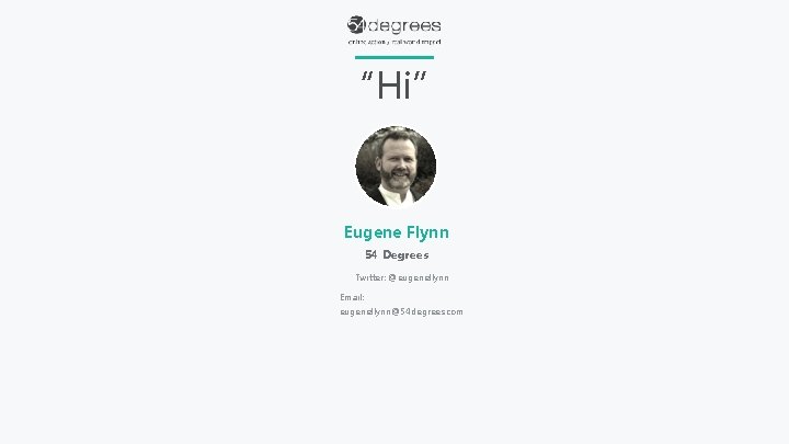 “Hi” Eugene Flynn 54 Degrees Twitter: @eugeneflynn Email: eugeneflynn@54 degrees. com 