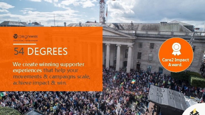 54 DEGREES We create winning supporter experiences that help your movements & campaigns scale,