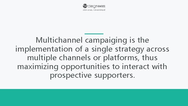 Multichannel campaiging is the implementation of a single strategy across multiple channels or platforms,