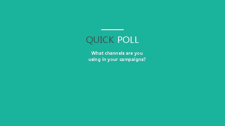 QUICK POLL What channels are you using in your campaigns? 