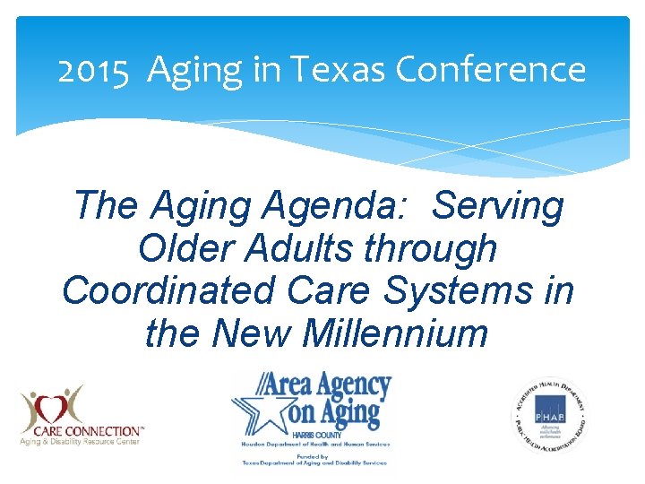 2015 Aging in Texas Conference The Aging Agenda: Serving Older Adults through Coordinated Care
