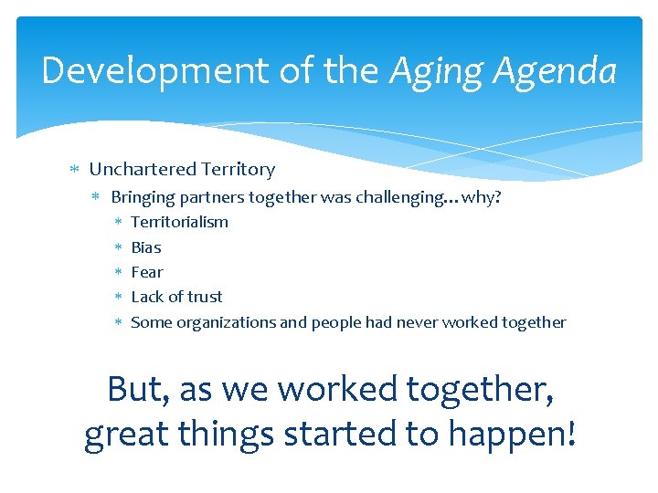 Development of the Aging Agenda Unchartered Territory Bringing partners together was challenging…why? Territorialism Bias