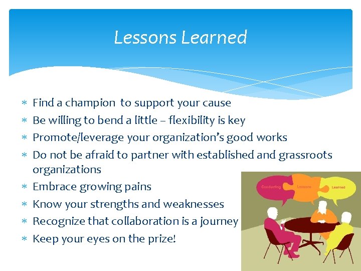 Lessons Learned Find a champion to support your cause Be willing to bend a