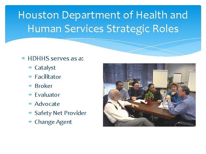 Houston Department of Health and Human Services Strategic Roles HDHHS serves as a: Catalyst