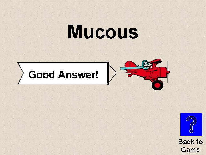 Mucous Good Answer! Back to Game 