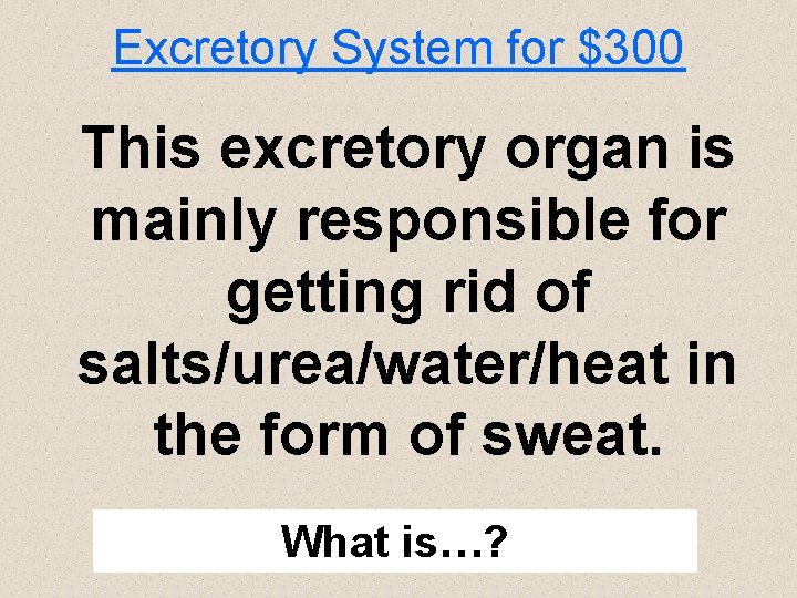 Excretory System for $300 This excretory organ is mainly responsible for getting rid of