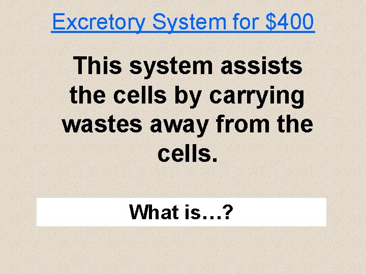 Excretory System for $400 This system assists the cells by carrying wastes away from