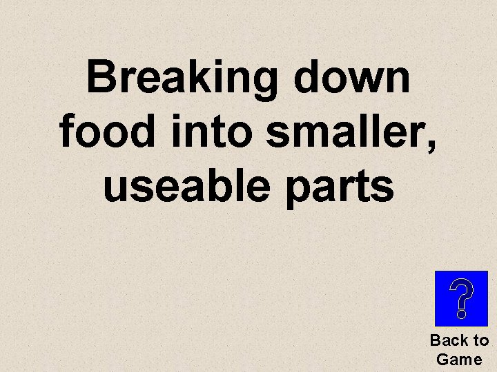 Breaking down food into smaller, useable parts Back to Game 