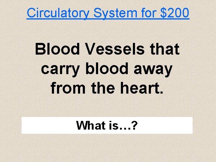 Circulatory System for $200 Blood Vessels that carry blood away from the heart. What