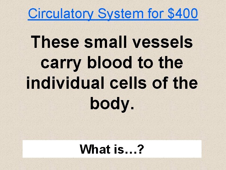 Circulatory System for $400 These small vessels carry blood to the individual cells of