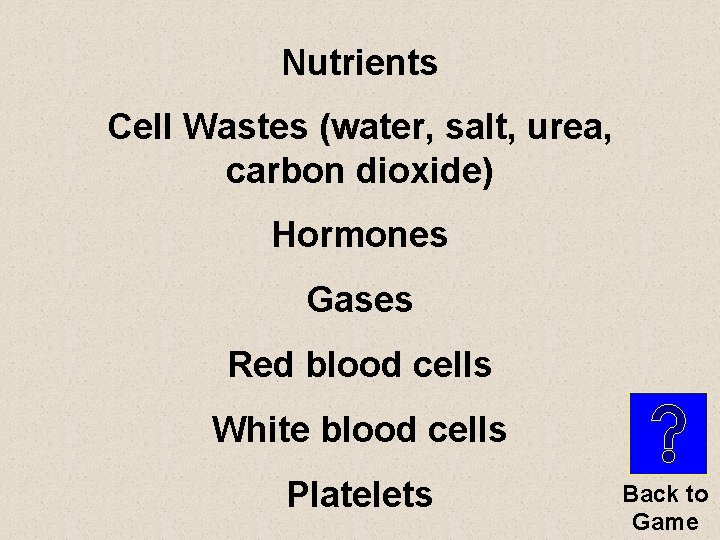 Nutrients Cell Wastes (water, salt, urea, carbon dioxide) Hormones Gases Red blood cells White
