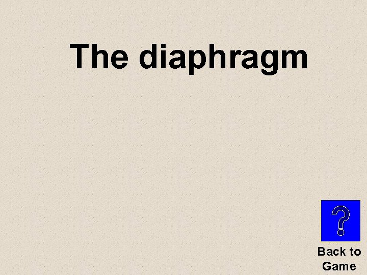 The diaphragm Back to Game 