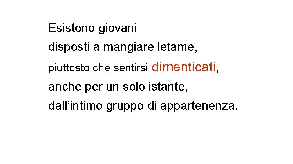 Esistono giovani disposti a mangiare letame, piuttosto che sentirsi dimenticati, anche per un solo