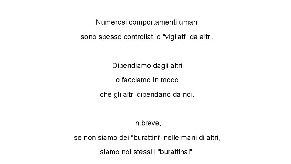 Numerosi comportamenti umani sono spesso controllati e “vigilati” da altri. Dipendiamo dagli altri o