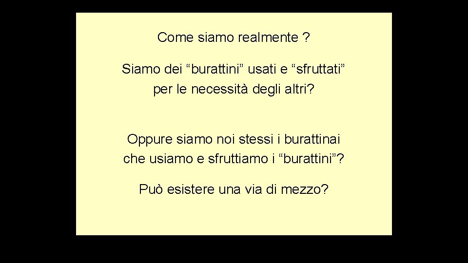 Come siamo realmente ? Siamo dei “burattini” usati e “sfruttati” per le necessità degli