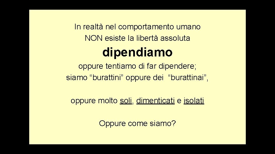 In realtà nel comportamento umano NON esiste la libertà assoluta dipendiamo oppure tentiamo di