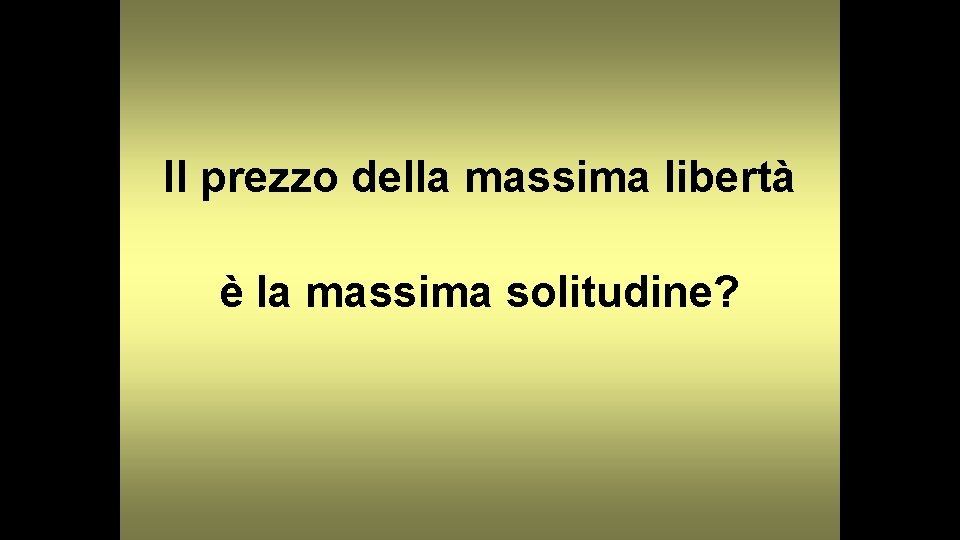 Il prezzo della massima libertà è la massima solitudine? 