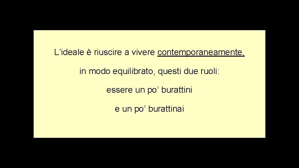 L’ideale è riuscire a vivere contemporaneamente, in modo equilibrato, questi due ruoli: essere un