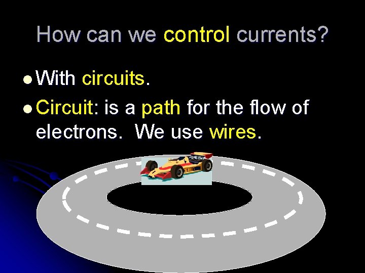 How can we control currents? l With circuits. l Circuit: is a path for