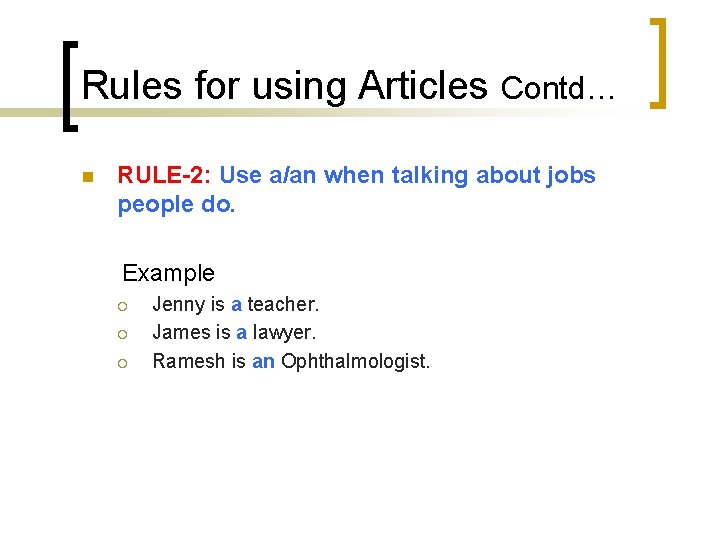 Rules for using Articles Contd… n RULE-2: Use a/an when talking about jobs people