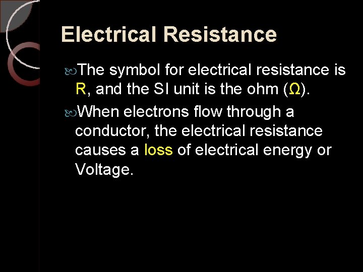 Electrical Resistance The symbol for electrical resistance is R, and the SI unit is