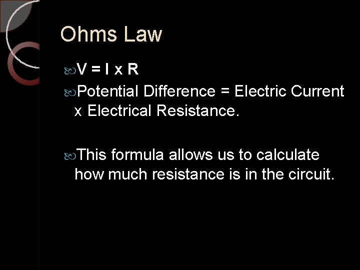 Ohms Law V =Ix. R Potential Difference = Electric Current x Electrical Resistance. This