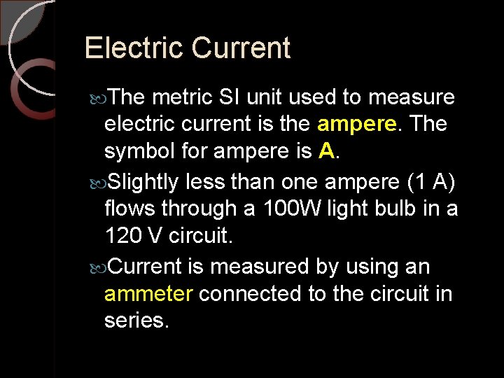Electric Current The metric SI unit used to measure electric current is the ampere.