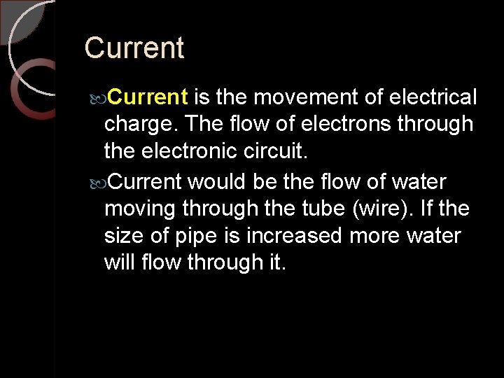 Current is the movement of electrical charge. The flow of electrons through the electronic