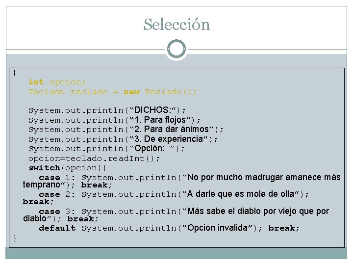 Selección { } int opcion; Teclado teclado = new Teclado(); System. out. println(“DICHOS: ”);