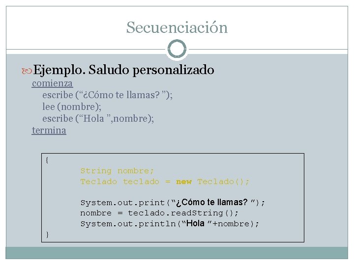 Secuenciación Ejemplo. Saludo personalizado comienza escribe (“¿Cómo te llamas? ”); lee (nombre); escribe (“Hola