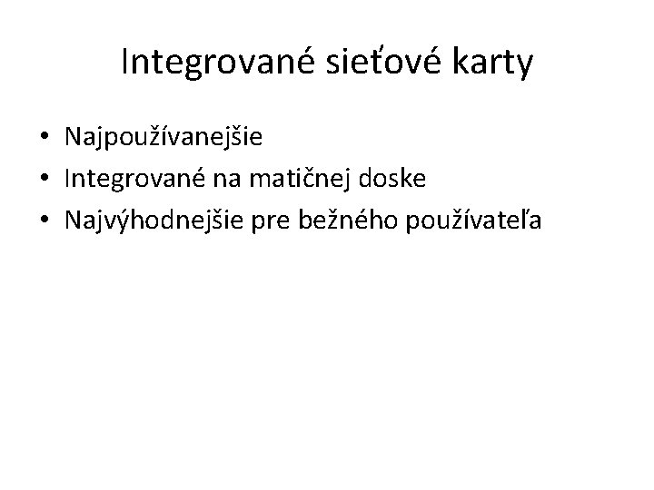 Integrované sieťové karty • Najpoužívanejšie • Integrované na matičnej doske • Najvýhodnejšie pre bežného