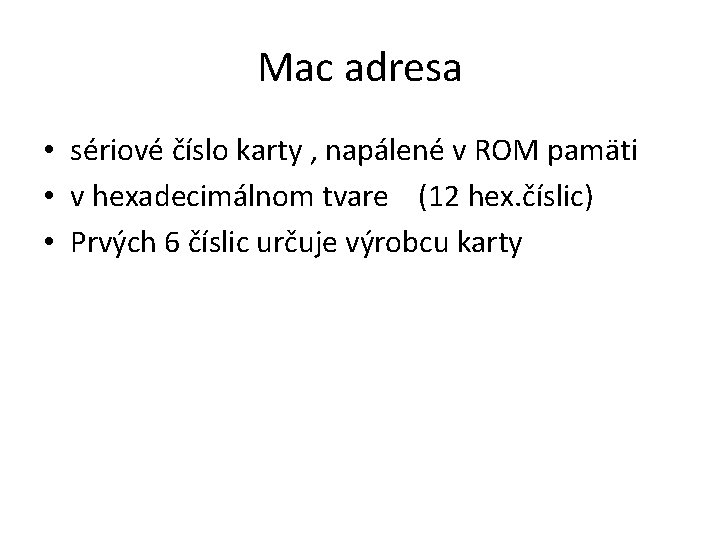 Mac adresa • sériové číslo karty , napálené v ROM pamäti • v hexadecimálnom