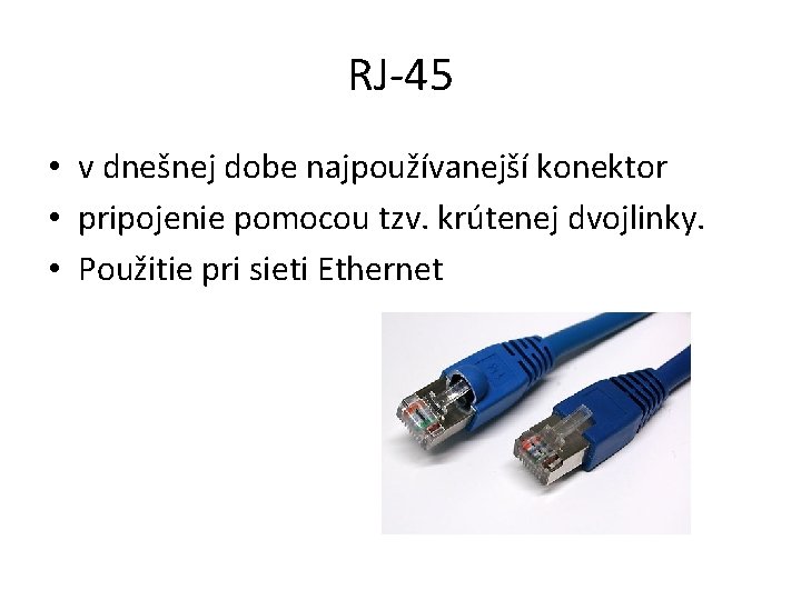 RJ-45 • v dnešnej dobe najpoužívanejší konektor • pripojenie pomocou tzv. krútenej dvojlinky. •