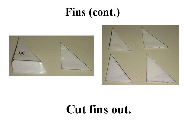 Fins (cont. ) Cut fins out. 