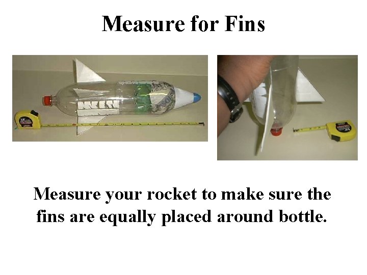 Measure for Fins Measure your rocket to make sure the fins are equally placed