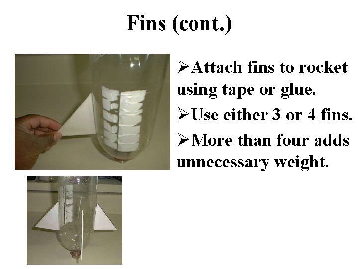 Fins (cont. ) ØAttach fins to rocket using tape or glue. ØUse either 3