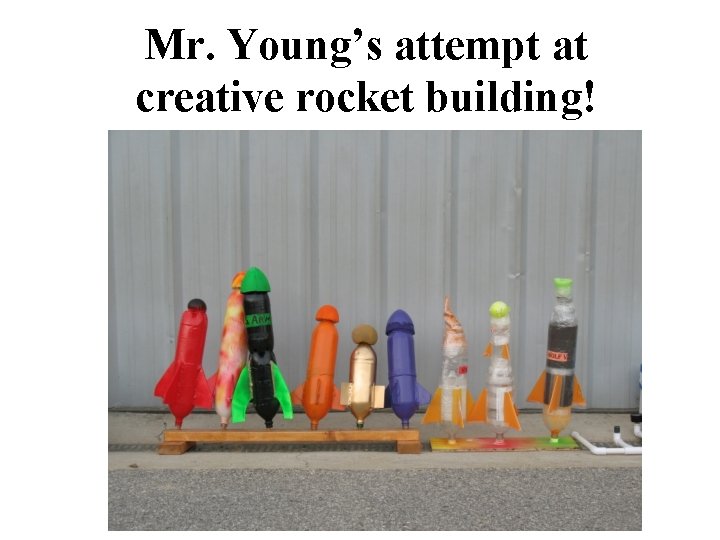 Mr. Young’s attempt at creative rocket building! 