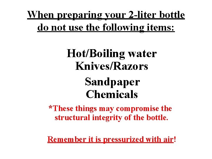 When preparing your 2 -liter bottle do not use the following items: Hot/Boiling water