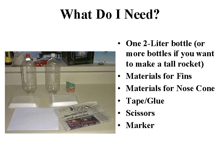 What Do I Need? • One 2 -Liter bottle (or more bottles if you